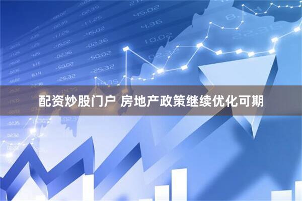 配资炒股门户 房地产政策继续优化可期