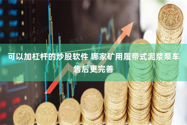 可以加杠杆的炒股软件 哪家矿用履带式泥浆泵车售后更完善